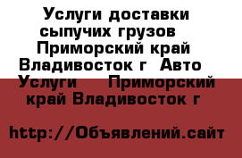 Услуги доставки сыпучих грузов  - Приморский край, Владивосток г. Авто » Услуги   . Приморский край,Владивосток г.